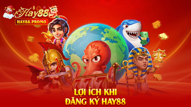 Lợi Ích Khi Đăng Ký Hay88