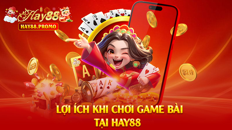 Lợi Ích Khi Chơi Game Bài Hay88