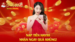 Nạp Tiền Hay88 – Vèo Phát Có Tiền, Chơi Ngay Không Đợi