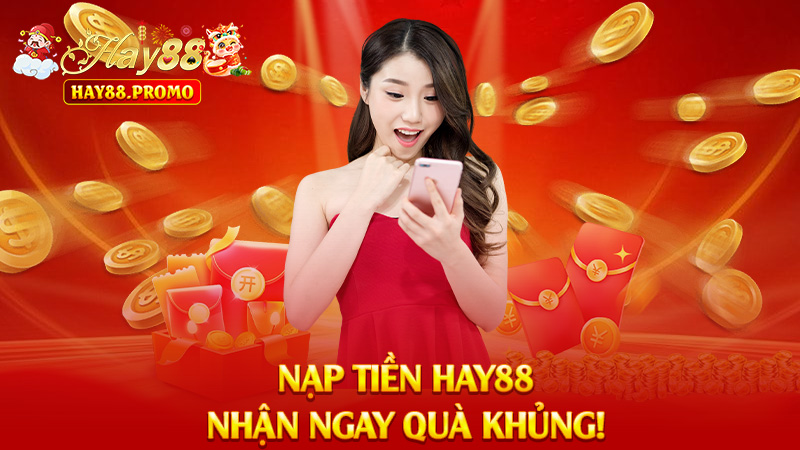 Nạp Tiền Hay88 – Vèo Phát Có Tiền, Chơi Ngay Không Đợi