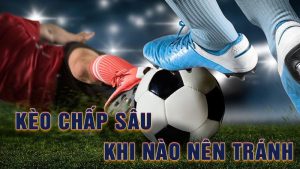 Kèo Chấp Sâu Khi Nào Nên Tránh